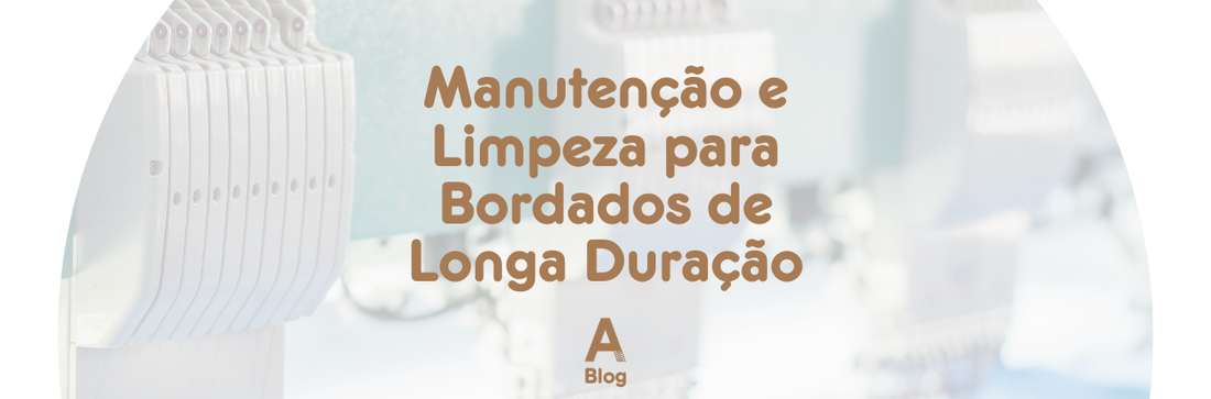 Manutenção e Limpeza para Bordados de Longa Duração