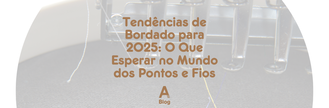Tendências de Bordado para 2025: O Que Esperar no Mundo dos Pontos e Fios