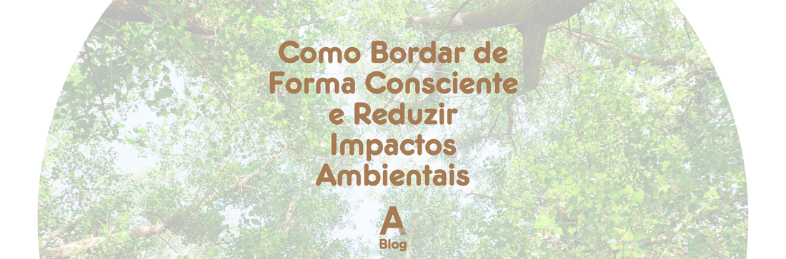 Sustentabilidade no Bordado: Como Bordar de Forma Consciente e Reduzir Impactos Ambientais